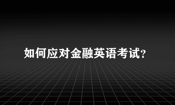 如何应对金融英语考试？