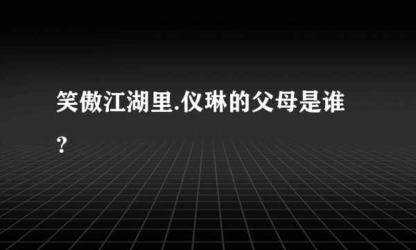 笑傲江湖里.仪琳的父母是谁？