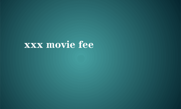 xxx movie fee