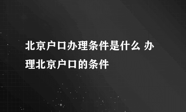 北京户口办理条件是什么 办理北京户口的条件