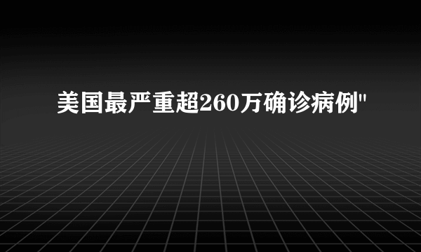 美国最严重超260万确诊病例