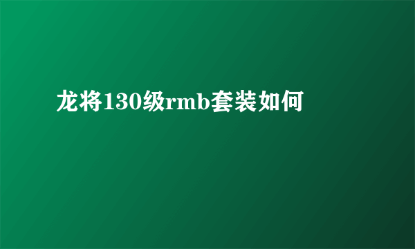 龙将130级rmb套装如何