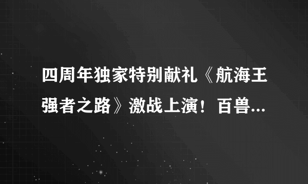 四周年独家特别献礼《航海王强者之路》激战上演！百兽盖德登场！