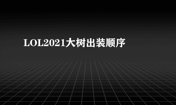 LOL2021大树出装顺序