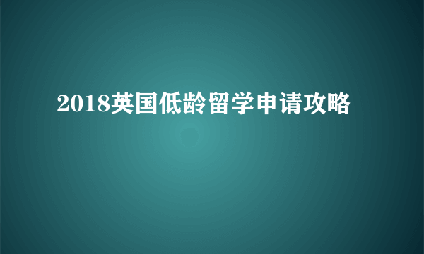 2018英国低龄留学申请攻略