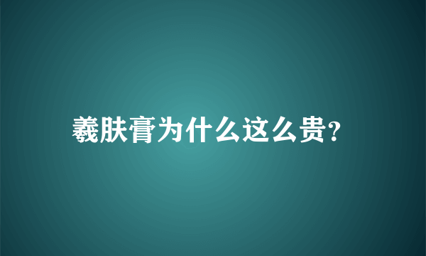 羲肤膏为什么这么贵？