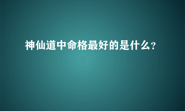 神仙道中命格最好的是什么？