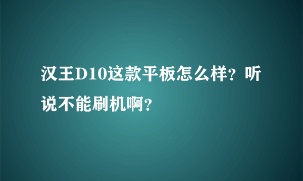 汉王D10这款平板怎么样？听说不能刷机啊？