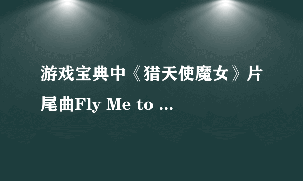 游戏宝典中《猎天使魔女》片尾曲Fly Me to the Moon 是谁唱的???