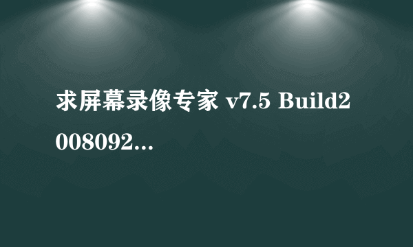 求屏幕录像专家 v7.5 Build20080925注册码