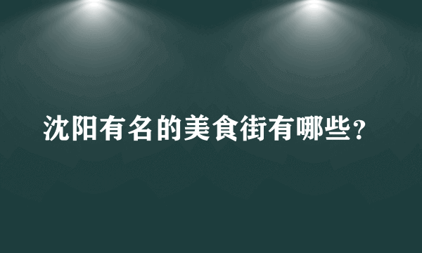 沈阳有名的美食街有哪些？