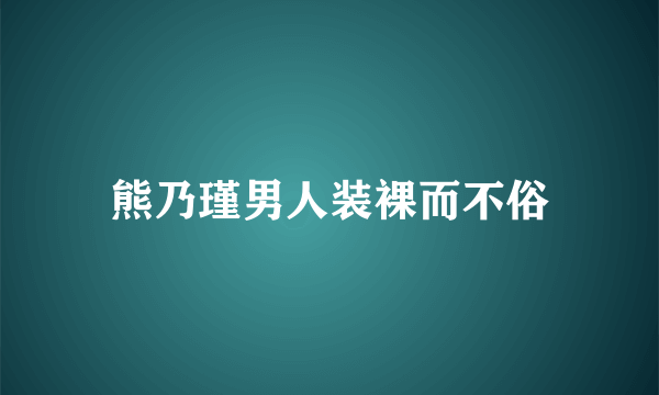 熊乃瑾男人装裸而不俗