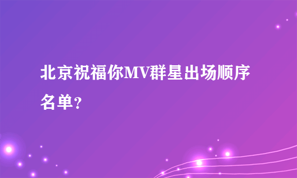 北京祝福你MV群星出场顺序名单？