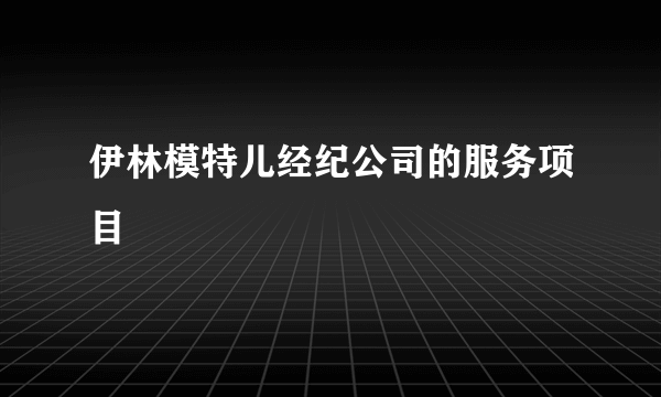 伊林模特儿经纪公司的服务项目