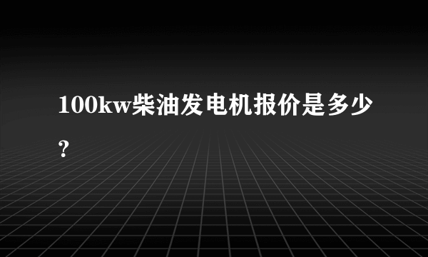 100kw柴油发电机报价是多少？