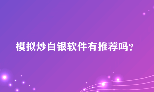 模拟炒白银软件有推荐吗？