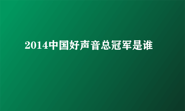 2014中国好声音总冠军是谁