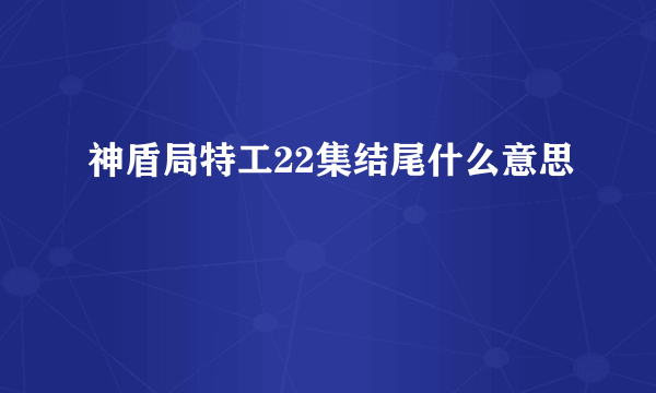 神盾局特工22集结尾什么意思