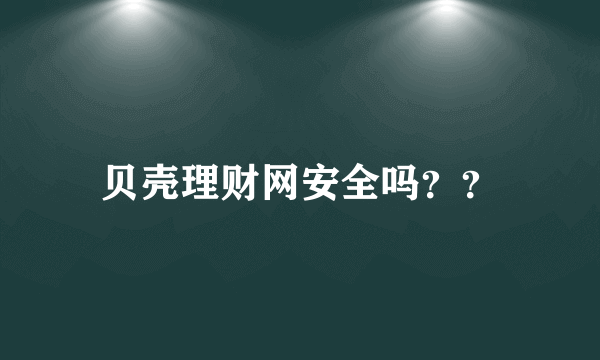 贝壳理财网安全吗？？