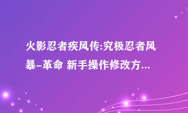 火影忍者疾风传:究极忍者风暴-革命 新手操作修改方法 对应按键