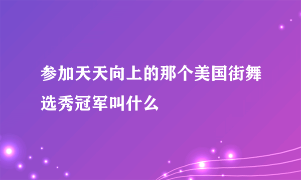 参加天天向上的那个美国街舞选秀冠军叫什么