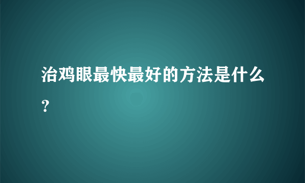 治鸡眼最快最好的方法是什么？