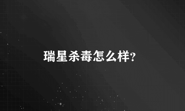 瑞星杀毒怎么样？