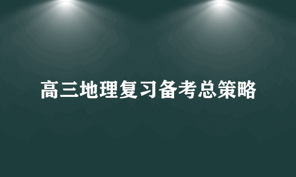 高三地理复习备考总策略