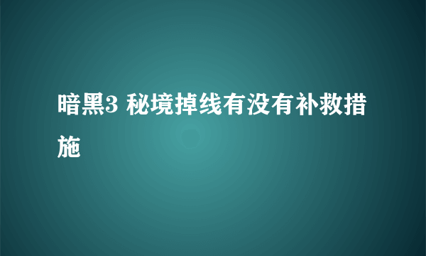 暗黑3 秘境掉线有没有补救措施