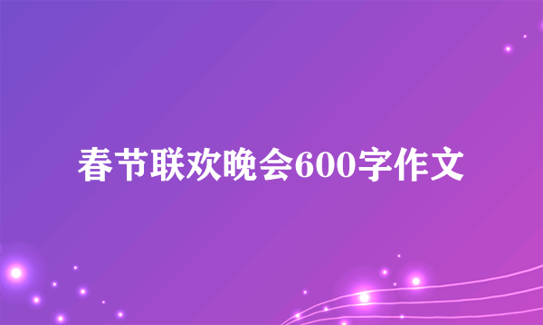 春节联欢晚会600字作文