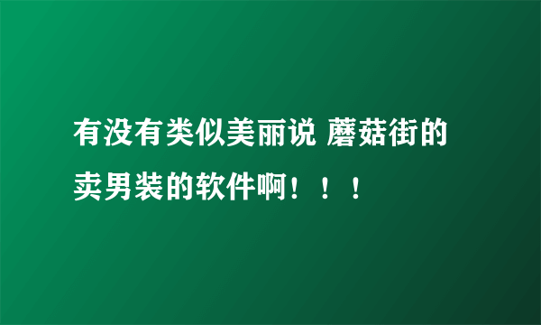 有没有类似美丽说 蘑菇街的卖男装的软件啊！！！