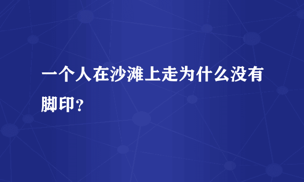 一个人在沙滩上走为什么没有脚印？