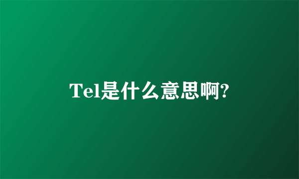 Tel是什么意思啊?