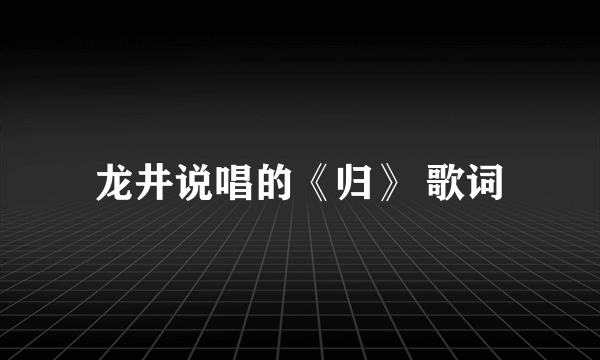 龙井说唱的《归》 歌词