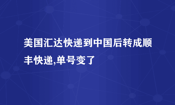 美国汇达快递到中国后转成顺丰快递,单号变了