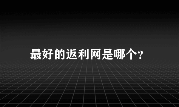 最好的返利网是哪个？