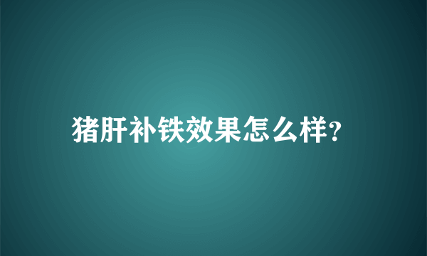 猪肝补铁效果怎么样？