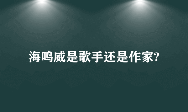 海鸣威是歌手还是作家?