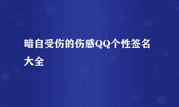 暗自受伤的伤感QQ个性签名大全