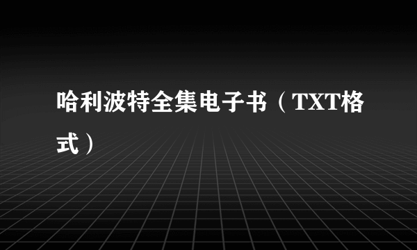 哈利波特全集电子书（TXT格式）