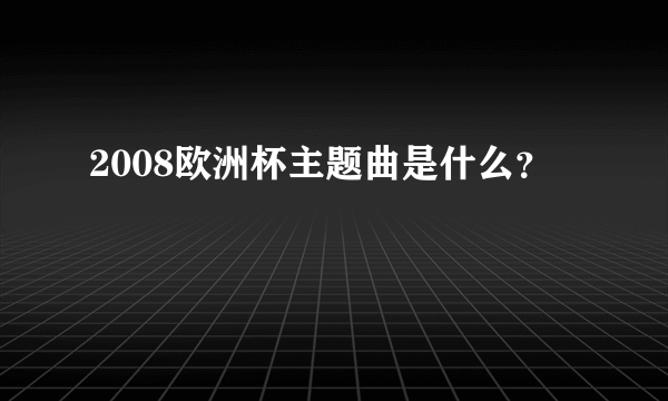 2008欧洲杯主题曲是什么？