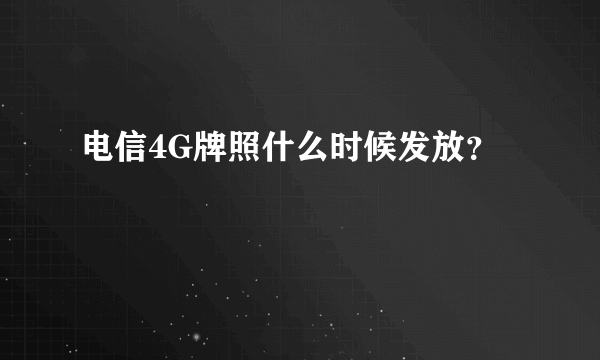 电信4G牌照什么时候发放？