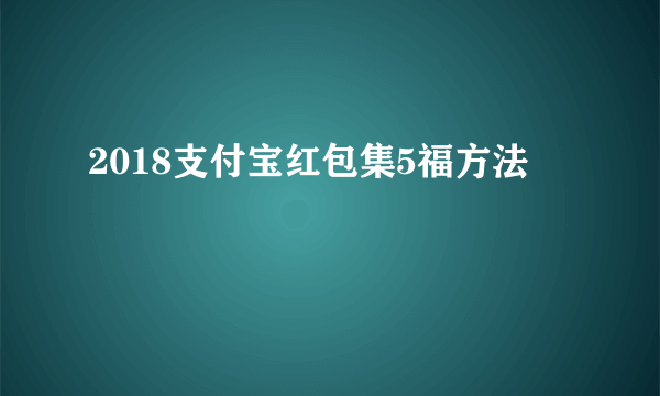 2018支付宝红包集5福方法