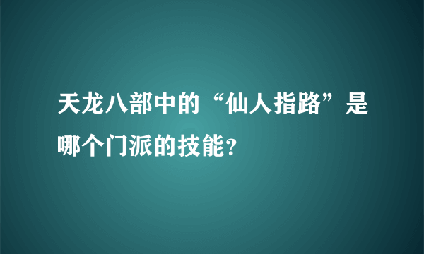 天龙八部中的“仙人指路”是哪个门派的技能？