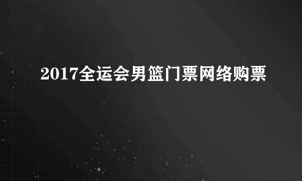 2017全运会男篮门票网络购票