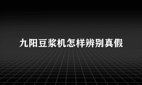 九阳豆浆机怎样辨别真假