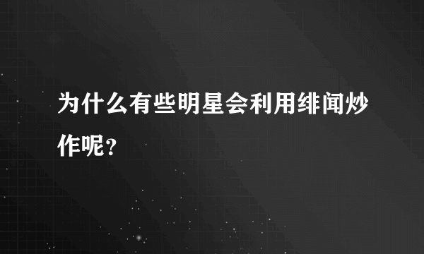 为什么有些明星会利用绯闻炒作呢？