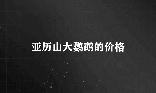 亚历山大鹦鹉的价格