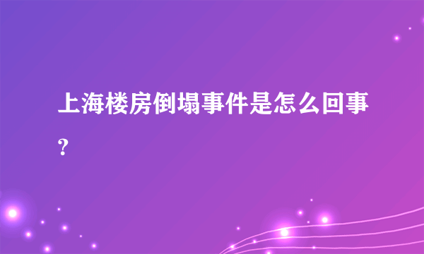 上海楼房倒塌事件是怎么回事？