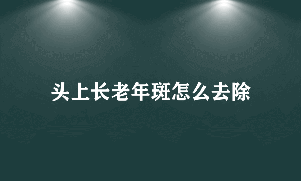 头上长老年斑怎么去除